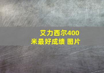 艾力西尔400米最好成绩 图片